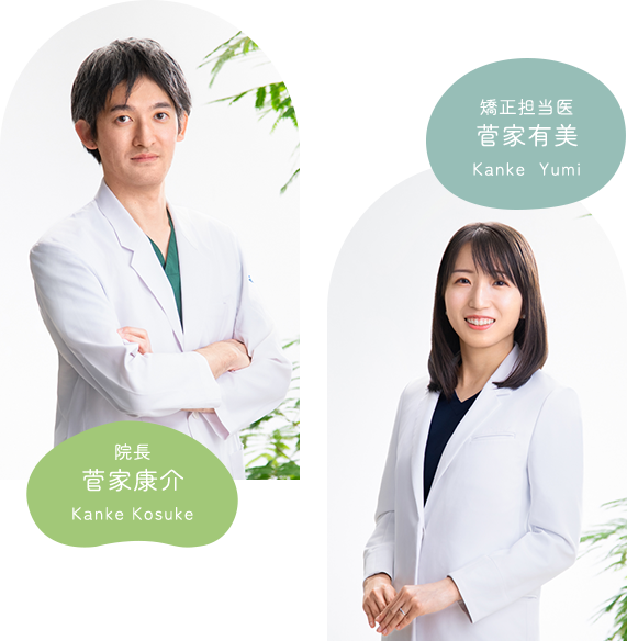 院長 菅家康介 Kanke Kosuke 矯正担当医 菅家有美 Kanke Yumi