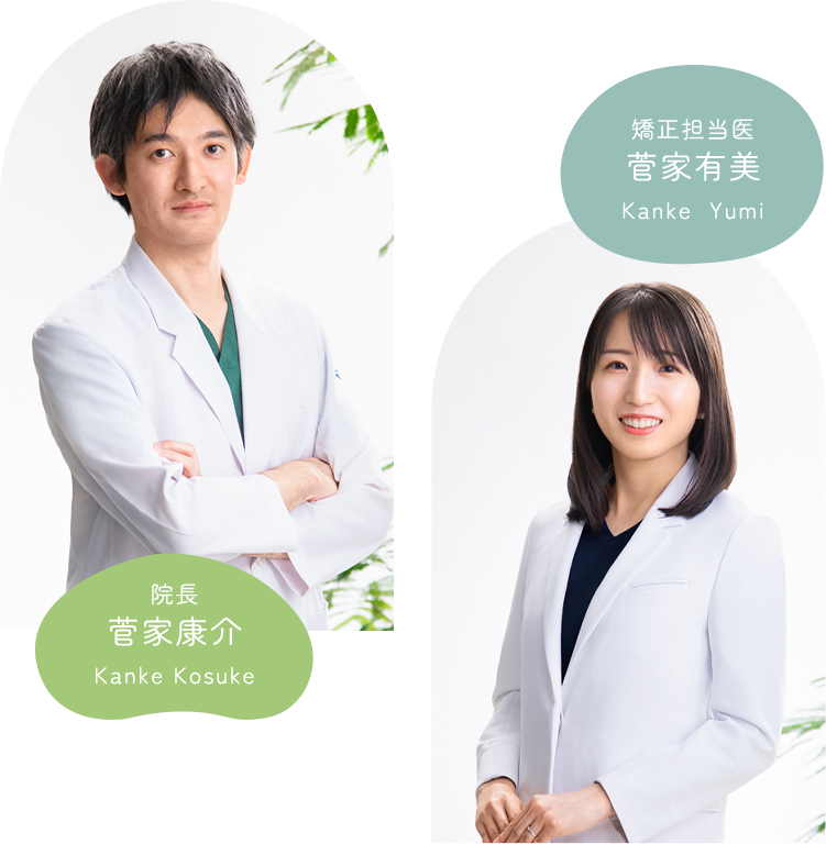 院長 菅家康介 Kanke Kosuke 矯正担当医 菅家有美 Kanke Yumi